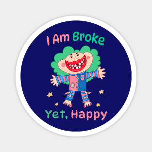 I am Broke yet Happy Magnet